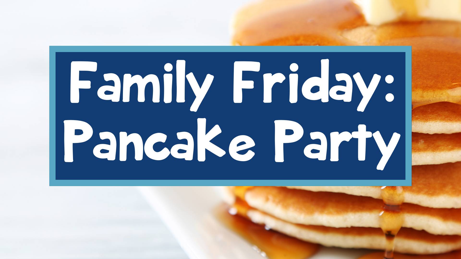 Family Friday Pancake Party